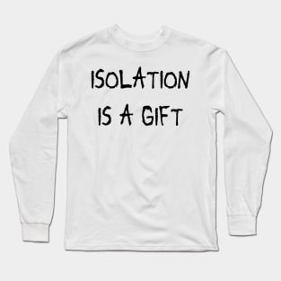 isolation is a gift Long Sleeve T-Shirt